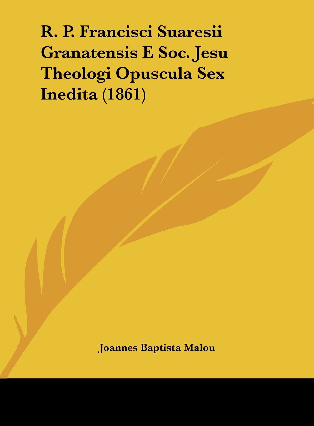 R. P. Francisci Suaresii Granatensis E Soc. Jesu Theologi Opuscula Sex Inedita (1861) Contemporary literature Books