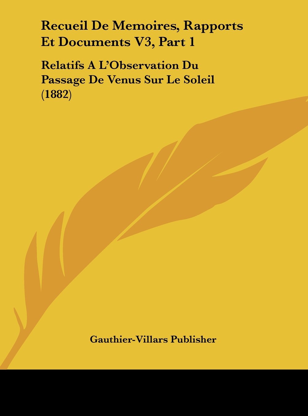 Recueil De Memoires, Rapports Et Documents V3, Part 1: Relatifs A L'Observation Du Passage De Venus Sur Le Soleil (1882) Contemporary literature