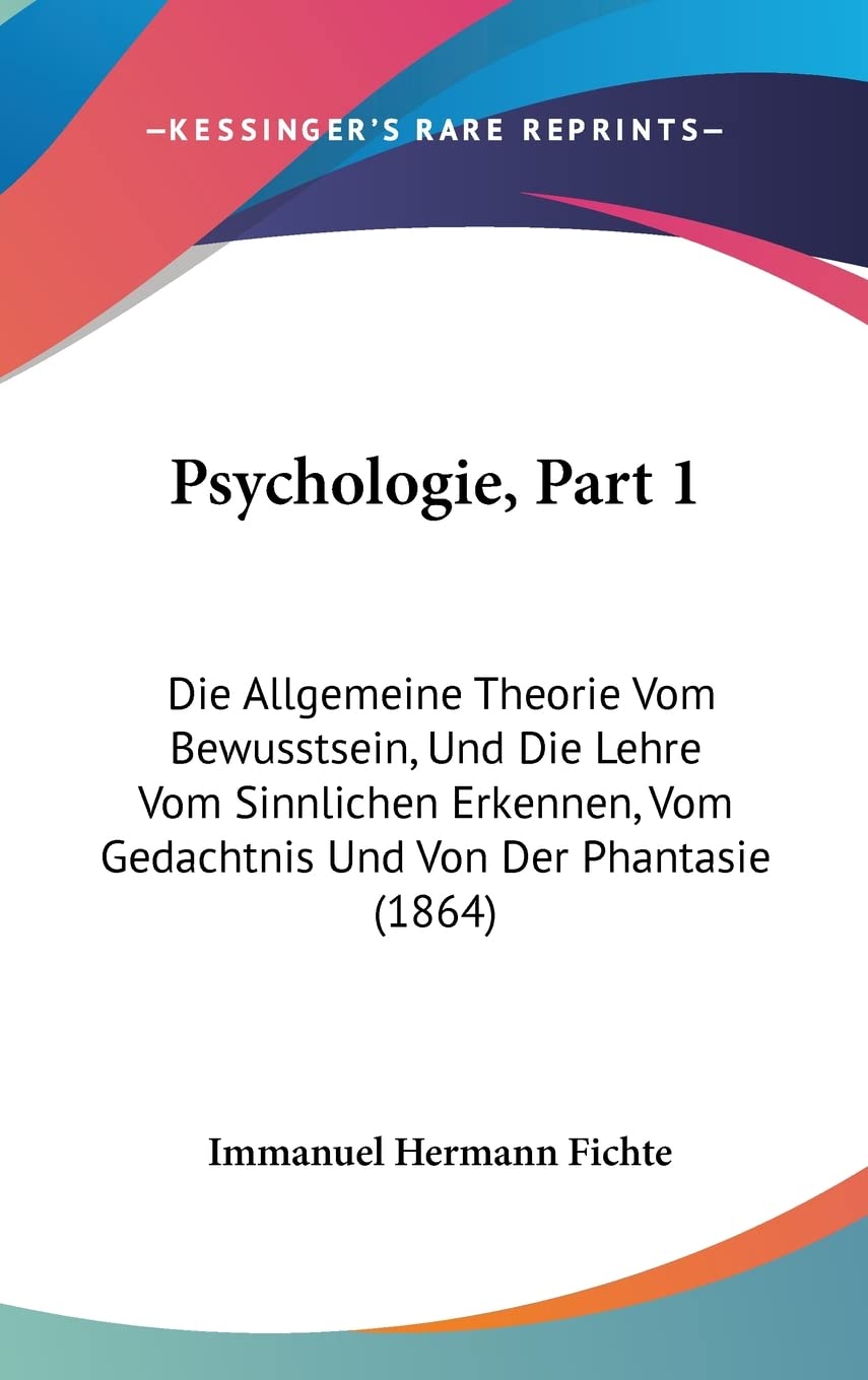Psychologie, Part 1: Die Allgemeine Theorie Vom Bewusstsein, Und Die Lehre Vom Sinnlichen Erkennen, Vom Gedachtnis Und Von Der Phantasie (1864) Philosophy