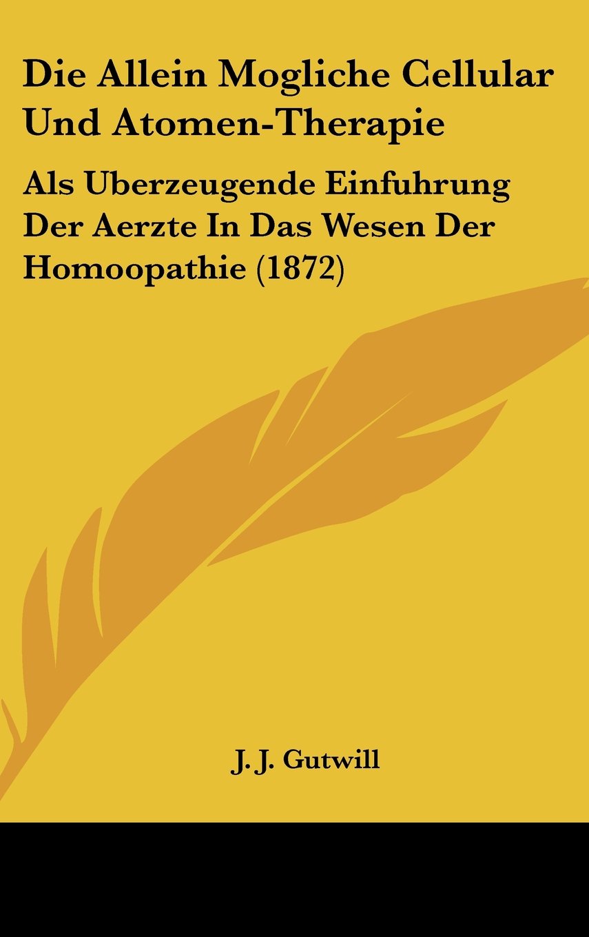 Die Allein Mogliche Cellular Und Atomen-Therapie: Als Uberzeugende Einfuhrung Der Aerzte In Das Wesen Der Homoopathie (1872) Contemporary literature