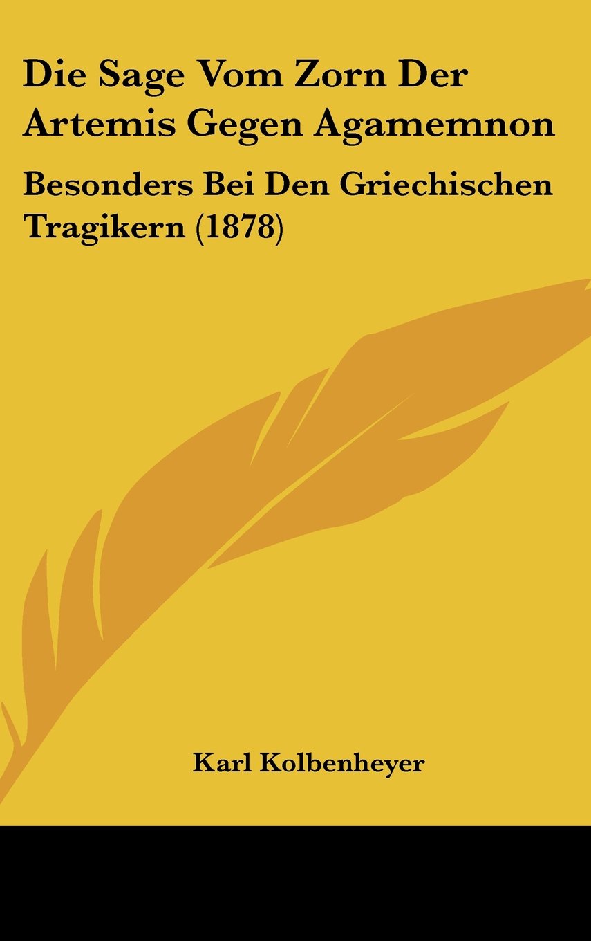 Die Sage Vom Zorn Der Artemis Gegen Agamemnon: Besonders Bei Den Griechischen Tragikern (1878) Contemporary literature