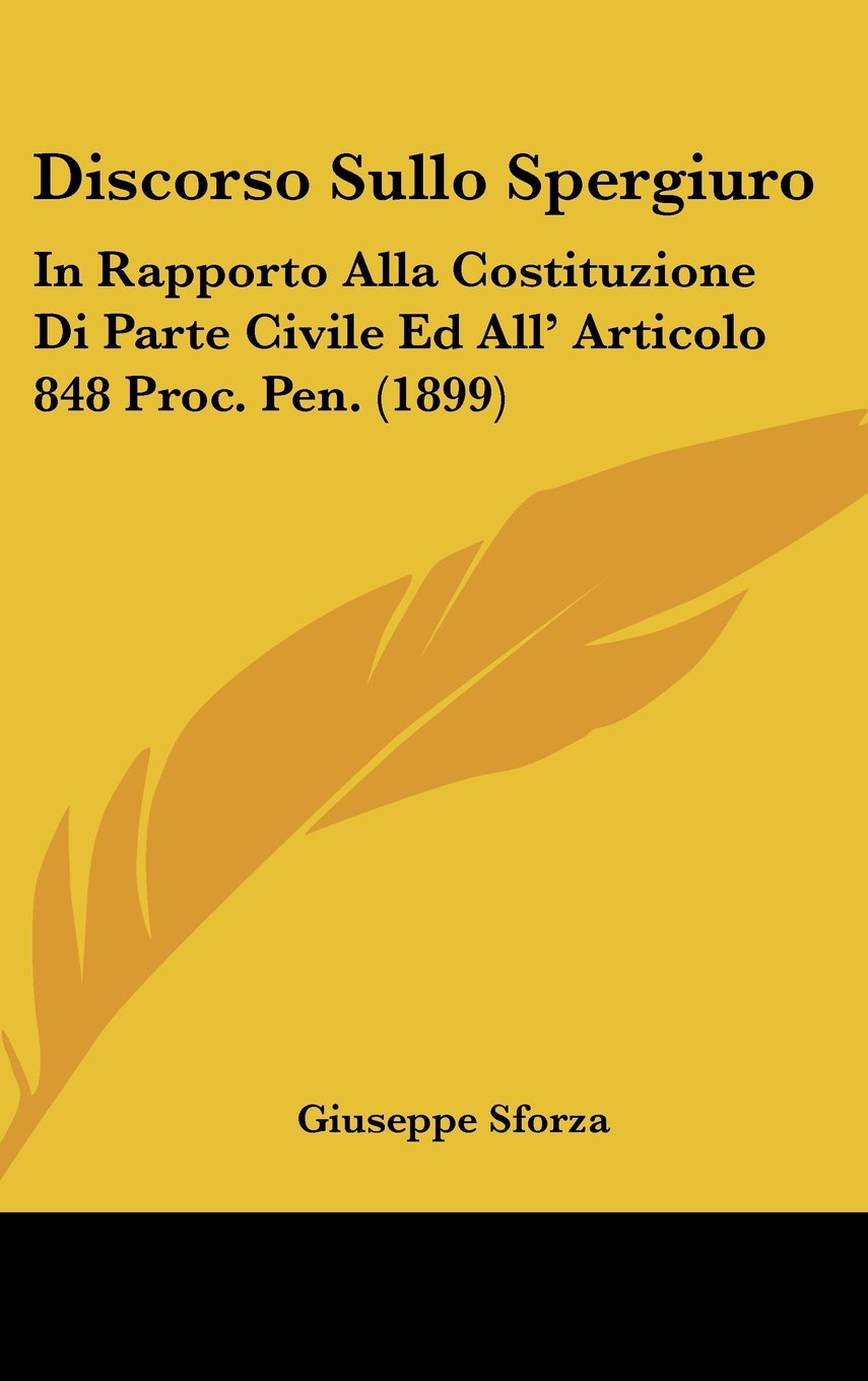 Discorso Sullo Spergiuro: In Rapporto Alla Costituzione Di Parte Civile Ed All' Articolo 848 Proc. Pen. (1899) Contemporary literature
