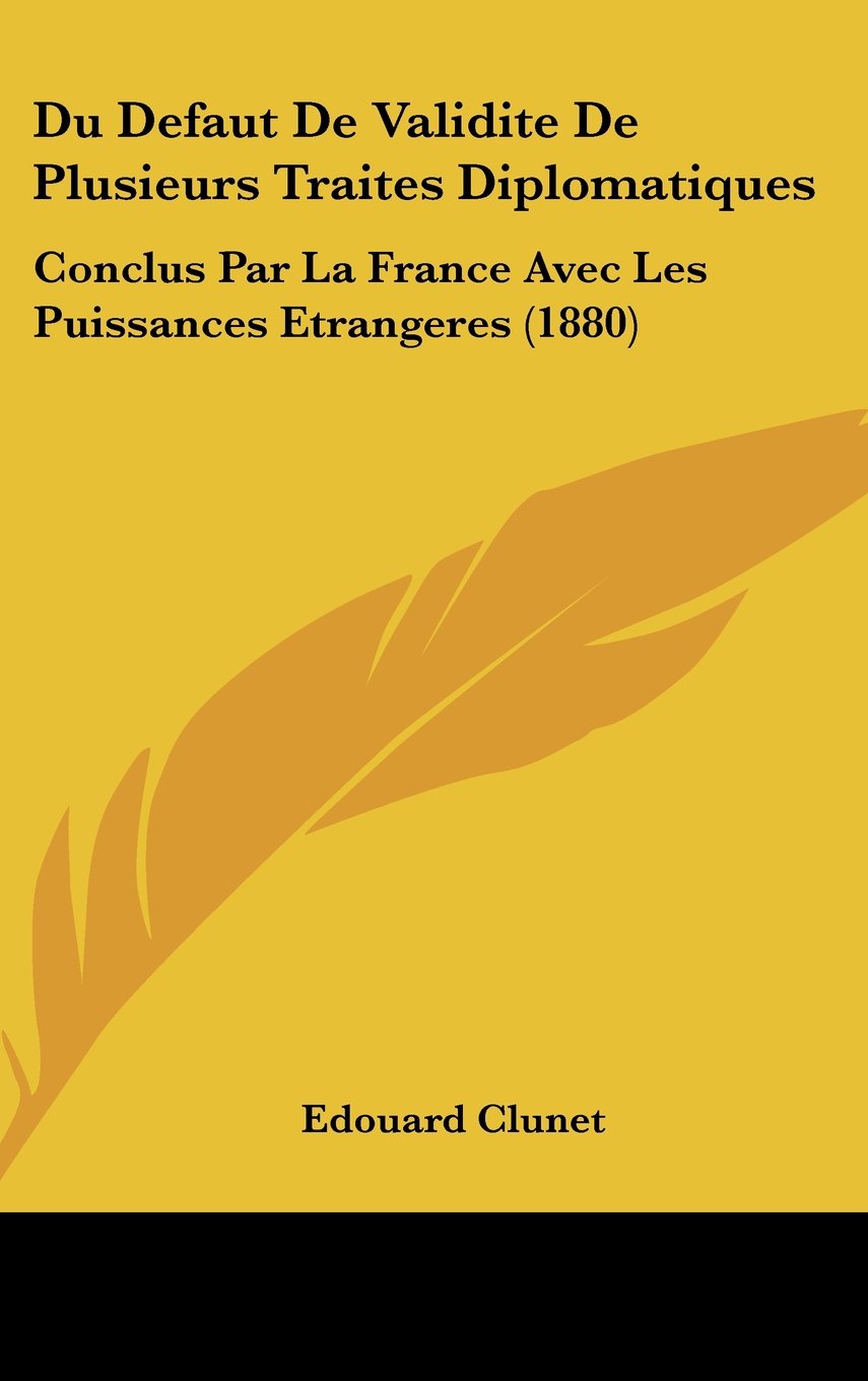 Du Defaut De Validite De Plusieurs Traites Diplomatiques: Conclus Par La France Avec Les Puissances Etrangeres (1880) Contemporary literature