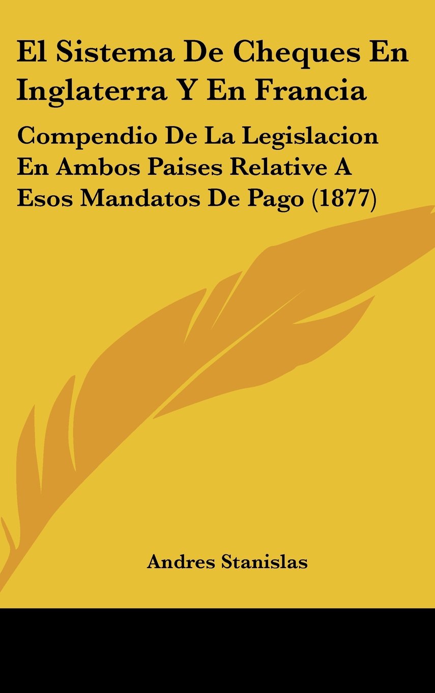 El Sistema De Cheques En Inglaterra Y En Francia: Compendio De La Legislacion En Ambos Paises Relative A Esos Mandatos De Pago (1877) Contemporary literature