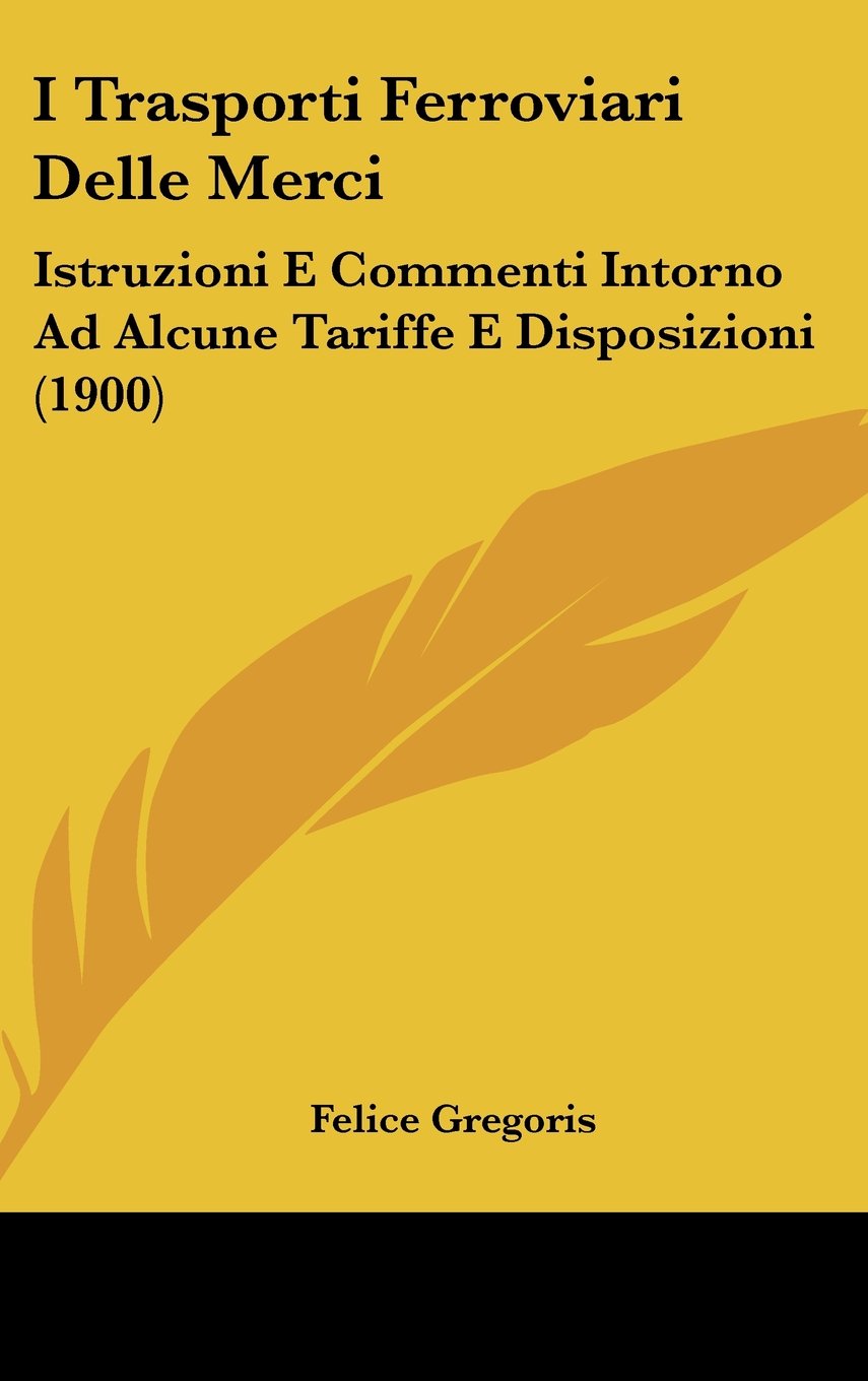 I Trasporti Ferroviari Delle Merci: Istruzioni E Commenti Intorno Ad Alcune Tariffe E Disposizioni (1900) Contemporary literature