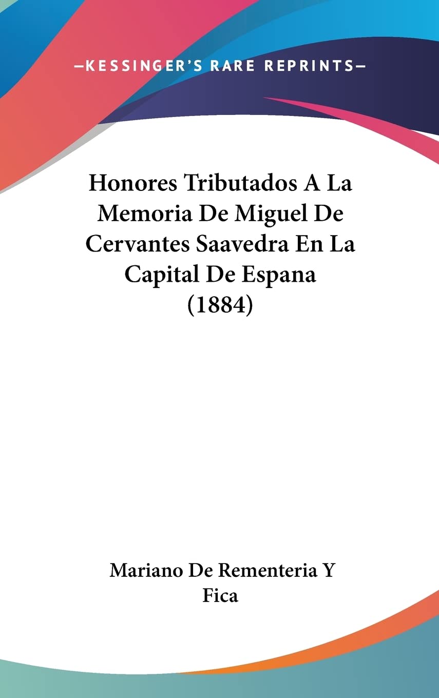 Honores Tributados A La Memoria De Miguel De Cervantes Saavedra En La Capital De Espana (1884) International