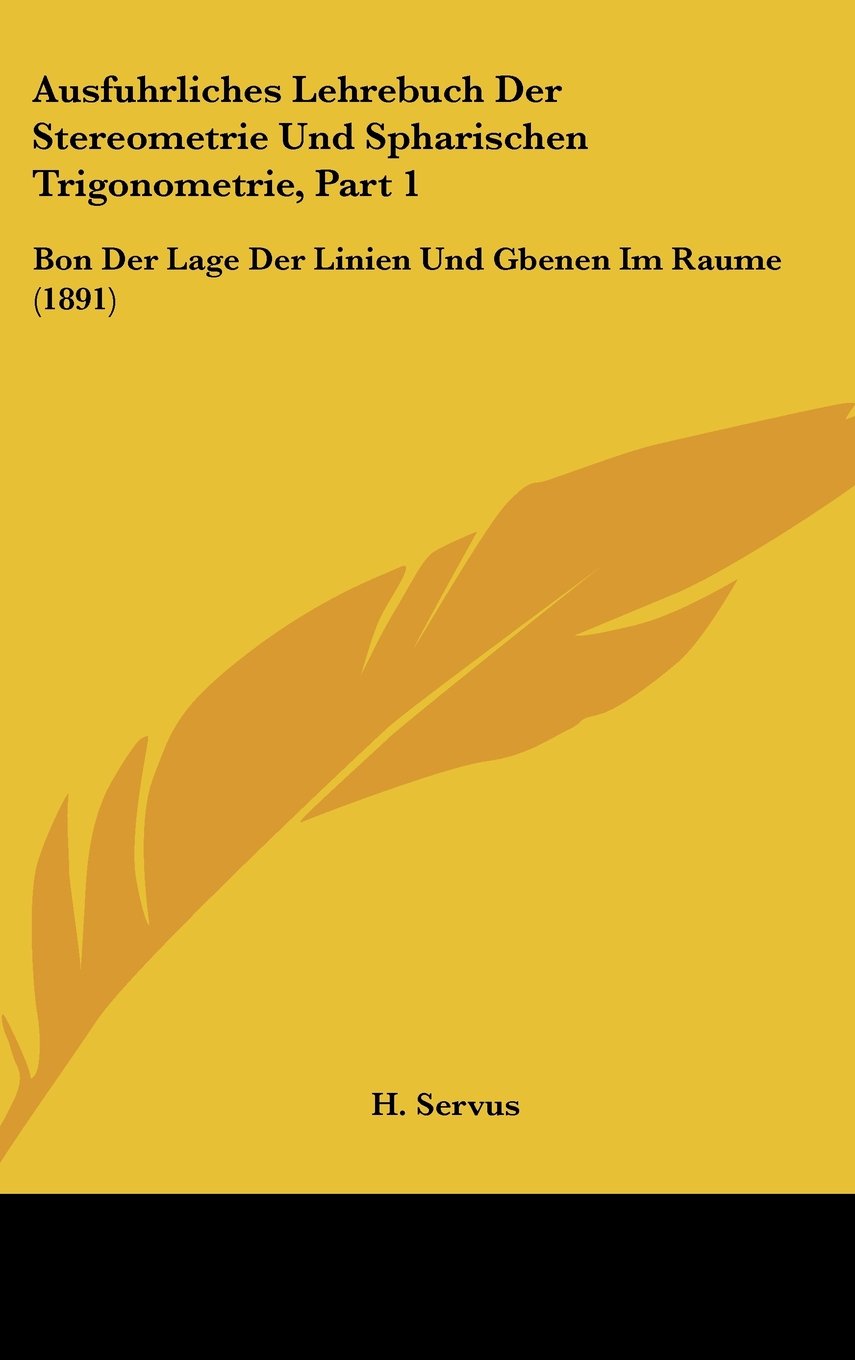 Ausfuhrliches Lehrebuch Der Stereometrie Und Spharischen Trigonometrie, Part 1: Bon Der Lage Der Linien Und Gbenen Im Raume (1891) Books