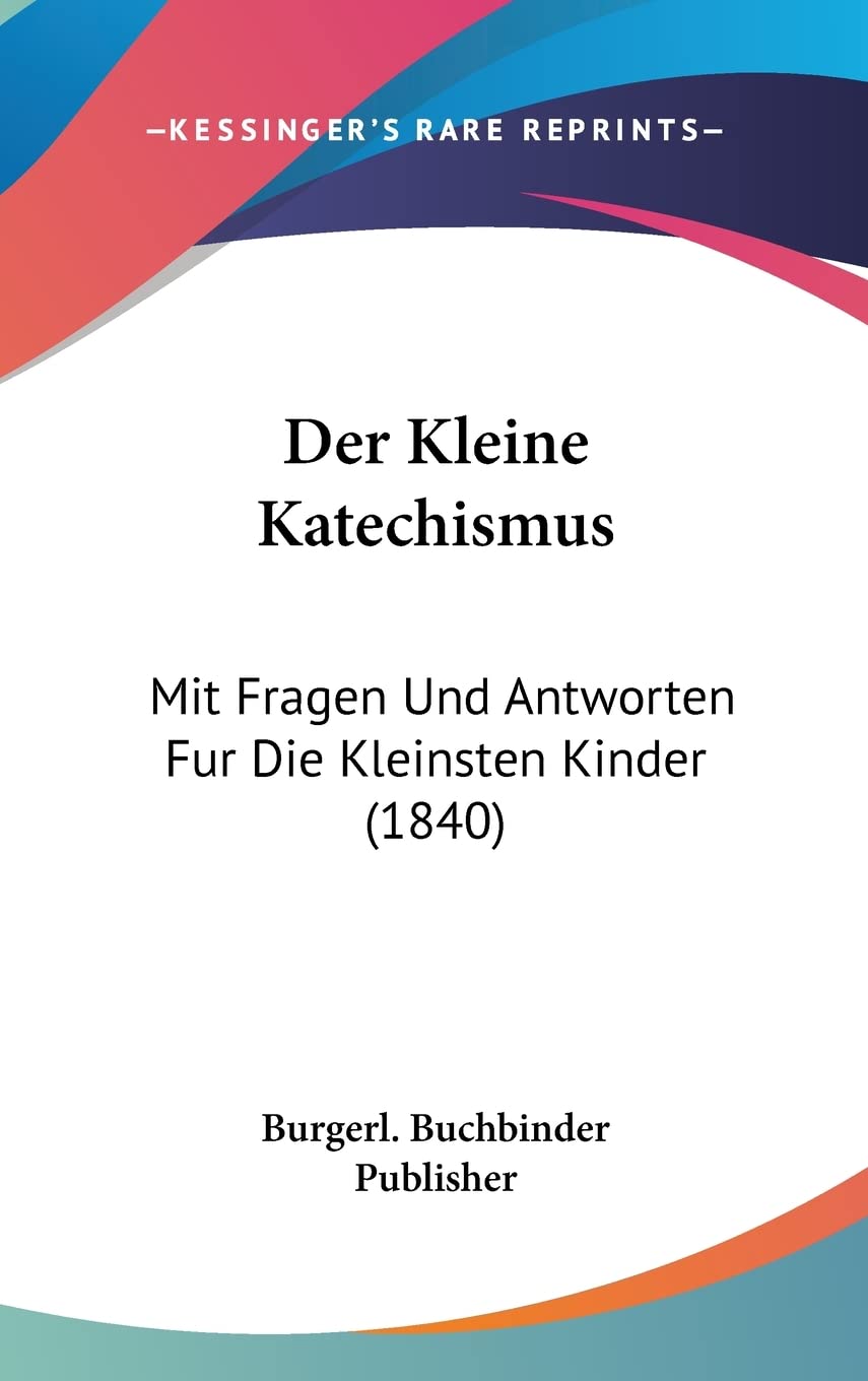 Der Kleine Katechismus: Mit Fragen Und Antworten Fur Die Kleinsten Kinder (1840) Contemporary literature