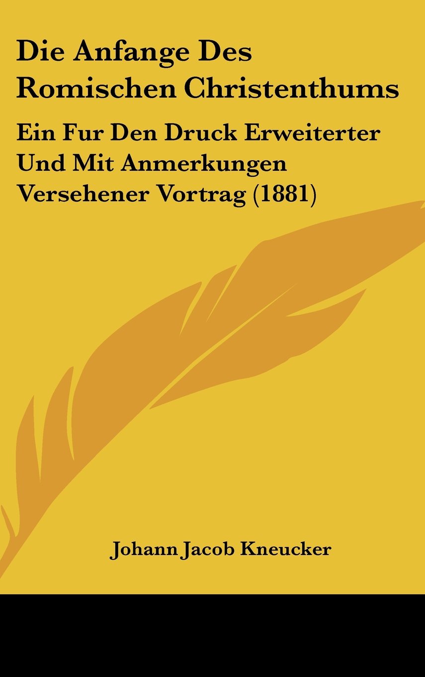 Die Anfange Des Romischen Christenthums: Ein Fur Den Druck Erweiterter Und Mit Anmerkungen Versehener Vortrag (1881) Contemporary literature