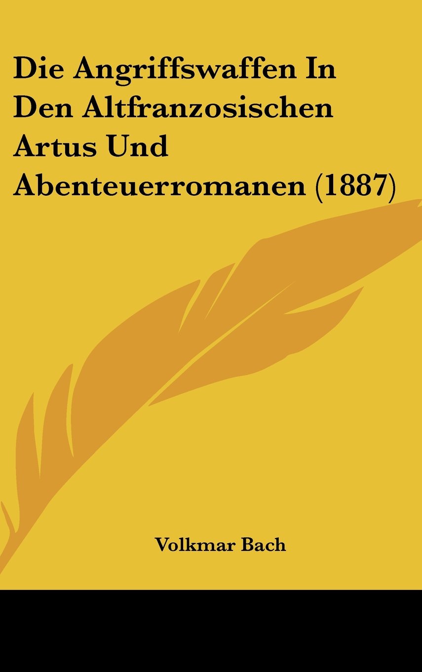 Die Angriffswaffen In Den Altfranzosischen Artus Und Abenteuerromanen (1887) Contemporary literature