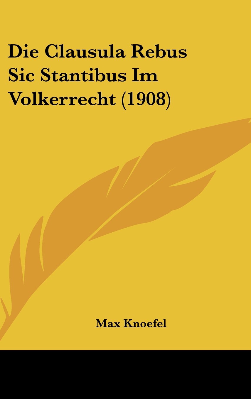 Die Clausula Rebus Sic Stantibus Im Volkerrecht (1908) Contemporary literature