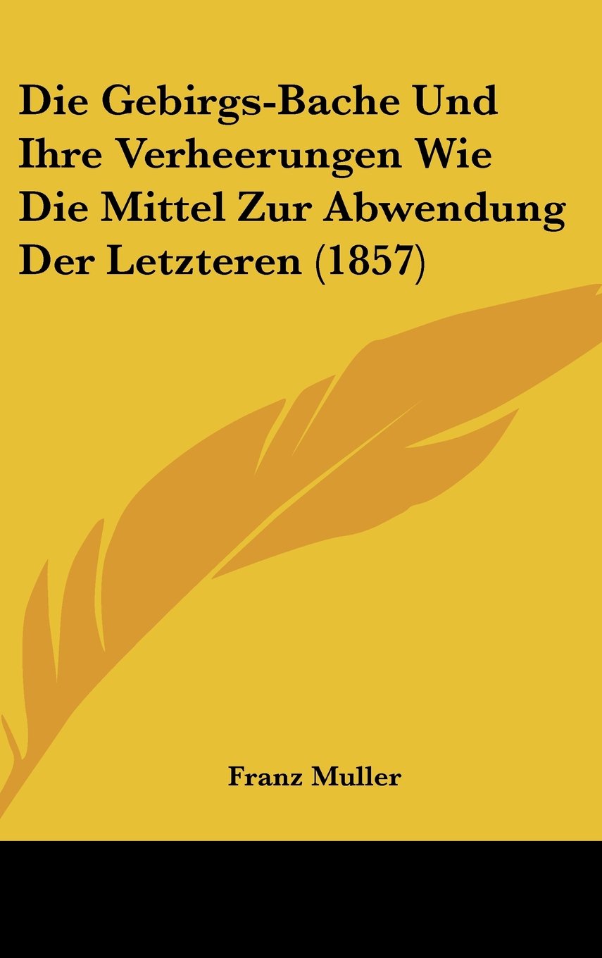 Die Gebirgs-Bache Und Ihre Verheerungen Wie Die Mittel Zur Abwendung Der Letzteren (1857) Contemporary literature