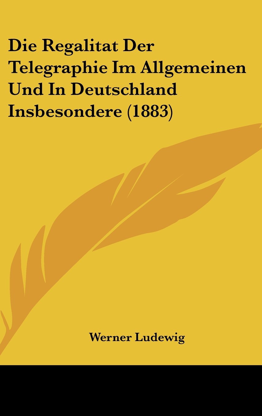 Die Regalitat Der Telegraphie Im Allgemeinen Und In Deutschland Insbesondere (1883) Contemporary literature