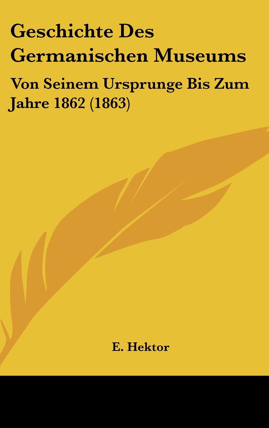 Geschichte Des Germanischen Museums: Von Seinem Ursprunge Bis Zum Jahre 1862 (1863) Contemporary literature