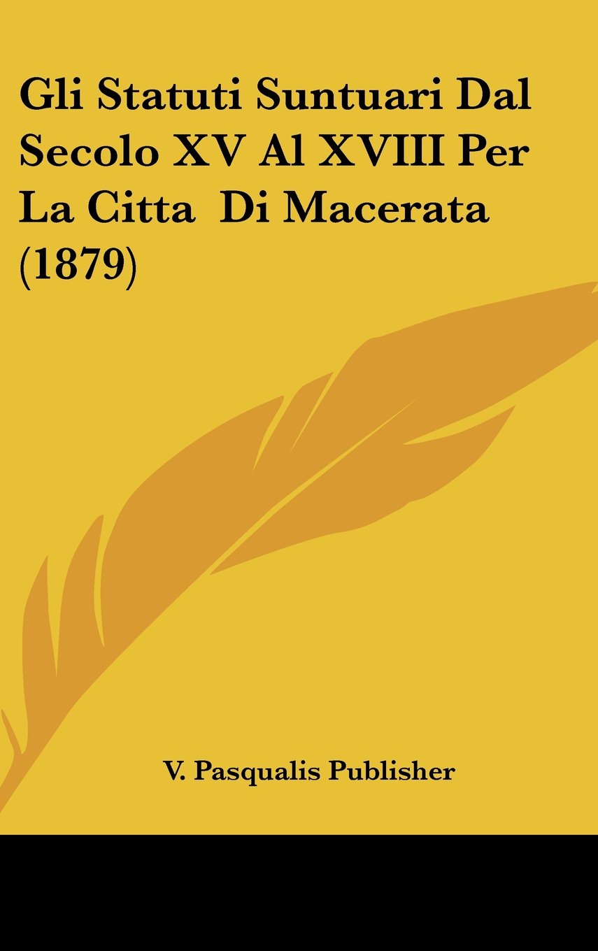 Gli Statuti Suntuari Dal Secolo XV Al XVIII Per La Citta Di Macerata (1879) Contemporary literature