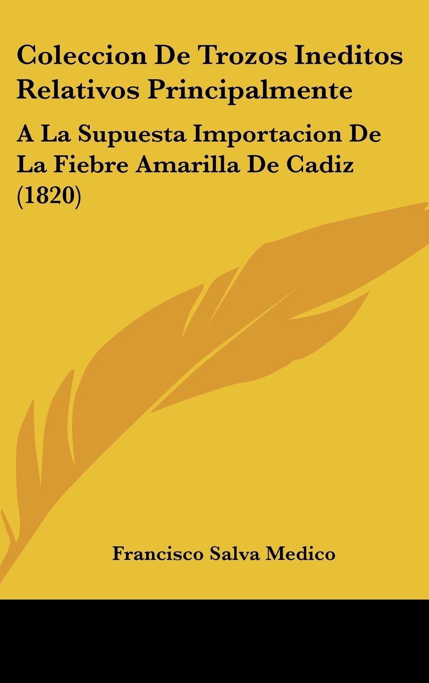 Coleccion De Trozos Ineditos Relativos Principalmente: A La Supuesta Importacion De La Fiebre Amarilla De Cadiz (1820) Contemporary literature