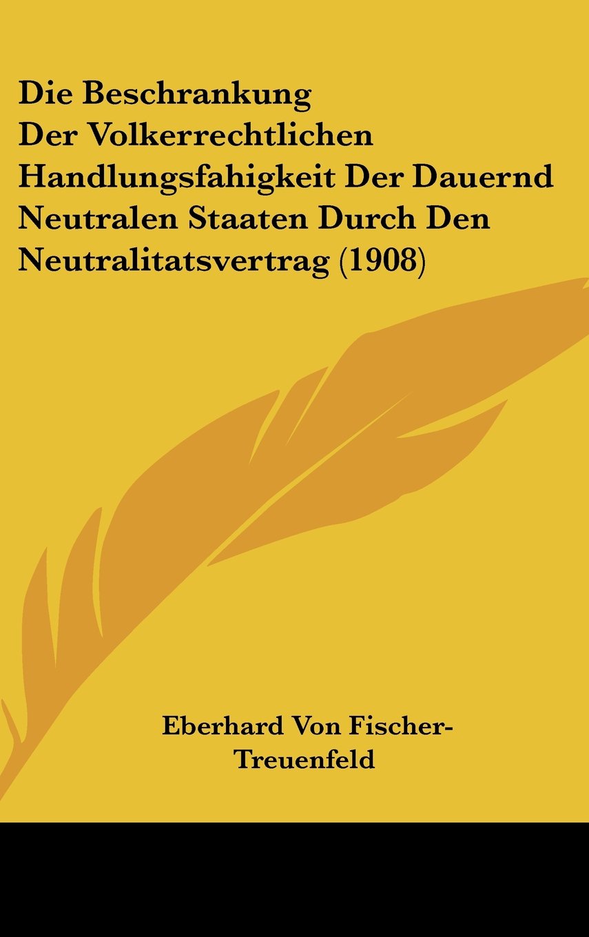 Die Beschrankung Der Volkerrechtlichen Handlungsfahigkeit Der Dauernd Neutralen Staaten Durch Den Neutralitatsvertrag (1908) Contemporary literature