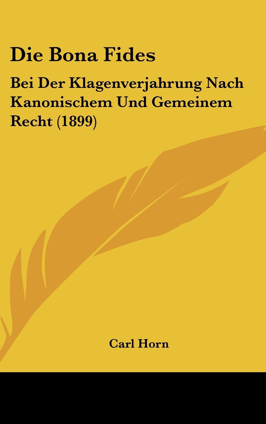 Die Bona Fides: Bei Der Klagenverjahrung Nach Kanonischem Und Gemeinem Recht (1899) Contemporary literature Books