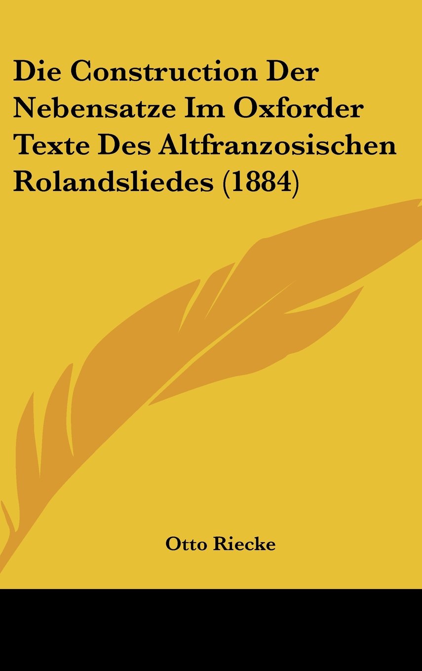 Die Construction Der Nebensatze Im Oxforder Texte Des Altfranzosischen Rolandsliedes (1884) Contemporary literature