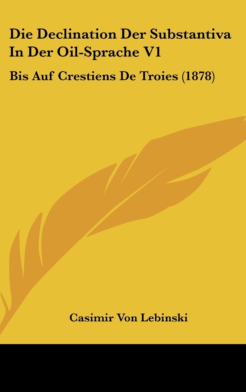 Die Declination Der Substantiva In Der Oil-Sprache V1: Bis Auf Crestiens De Troies (1878) Contemporary literature