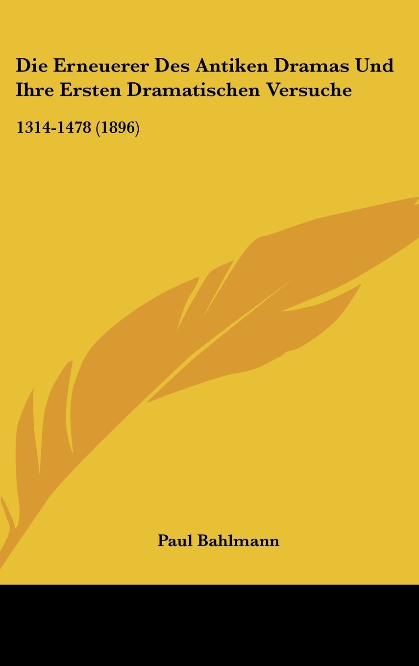Die Erneuerer Des Antiken Dramas Und Ihre Ersten Dramatischen Versuche: 1314-1478 (1896) Contemporary literature