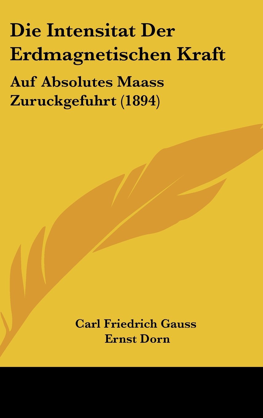 Die Intensitat Der Erdmagnetischen Kraft: Auf Absolutes Maass Zuruckgefuhrt (1894) Contemporary literature
