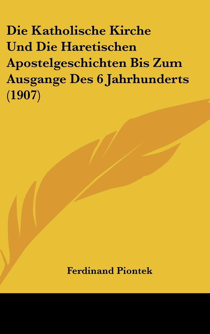 Die Katholische Kirche Und Die Haretischen Apostelgeschichten Bis Zum Ausgange Des 6 Jahrhunderts (1907) Contemporary literature
