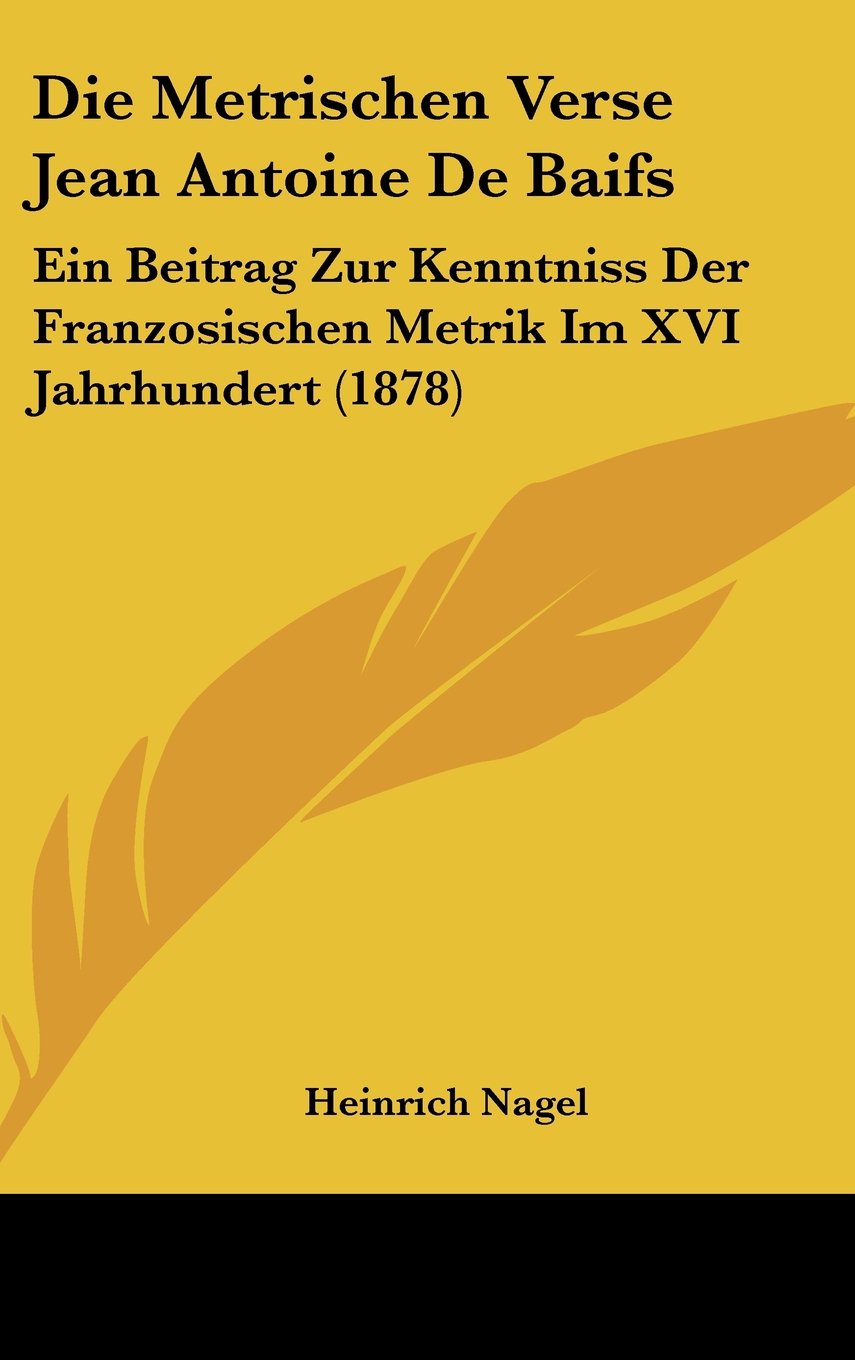Die Metrischen Verse Jean Antoine De Baifs: Ein Beitrag Zur Kenntniss Der Franzosischen Metrik Im XVI Jahrhundert (1878) Contemporary literature Books