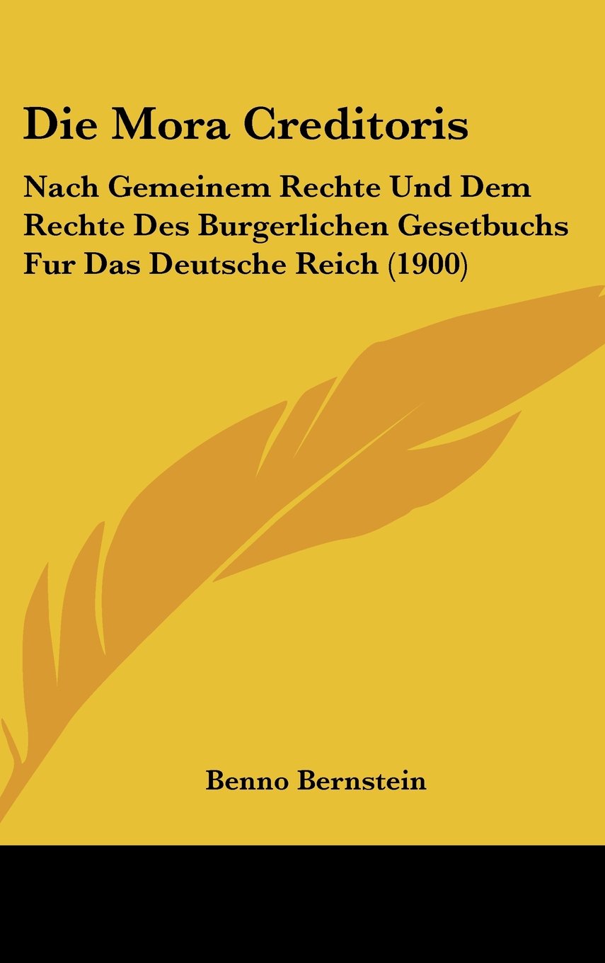Die Mora Creditoris: Nach Gemeinem Rechte Und Dem Rechte Des Burgerlichen Gesetbuchs Fur Das Deutsche Reich (1900) Contemporary literature