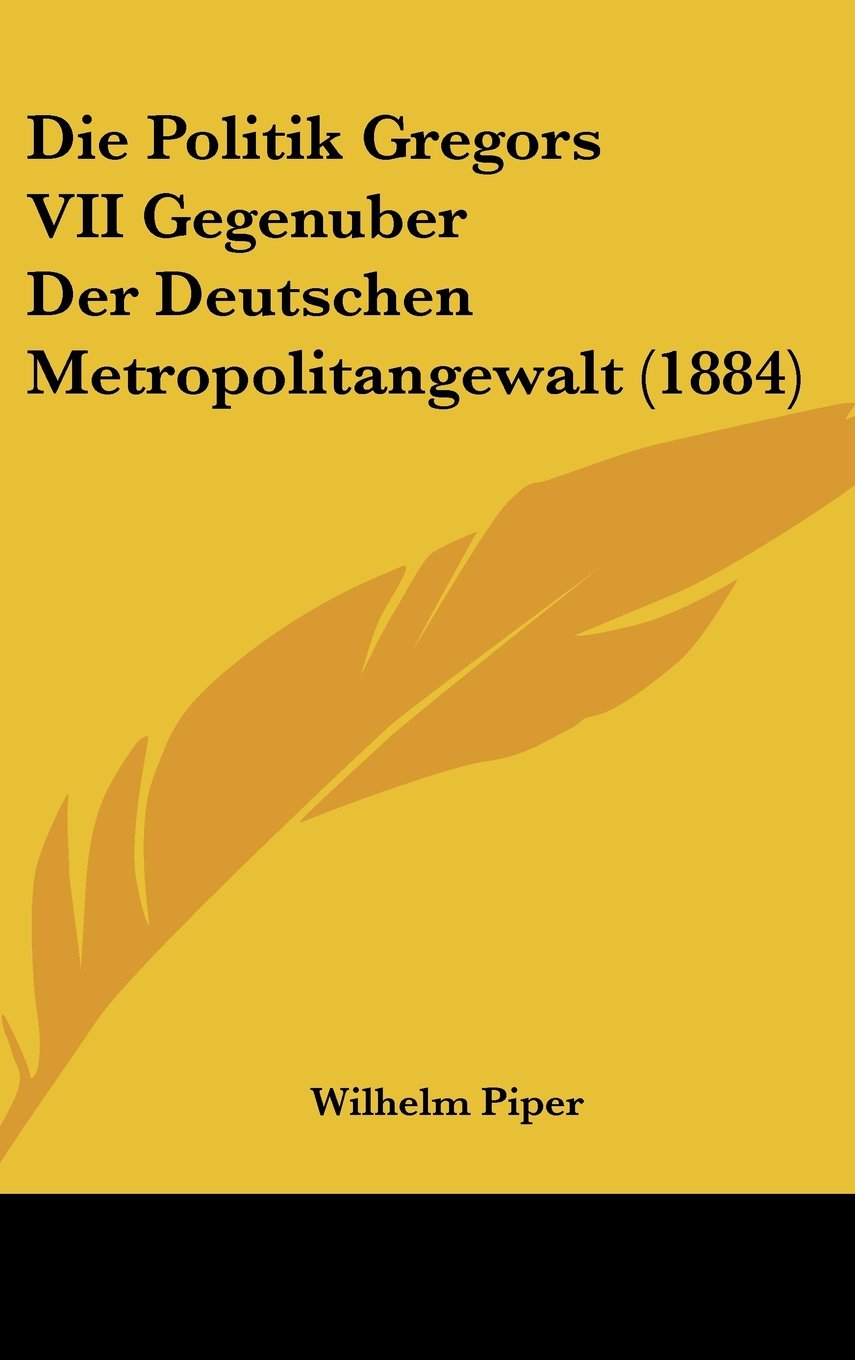 Die Politik Gregors VII Gegenuber Der Deutschen Metropolitangewalt (1884) Contemporary literature