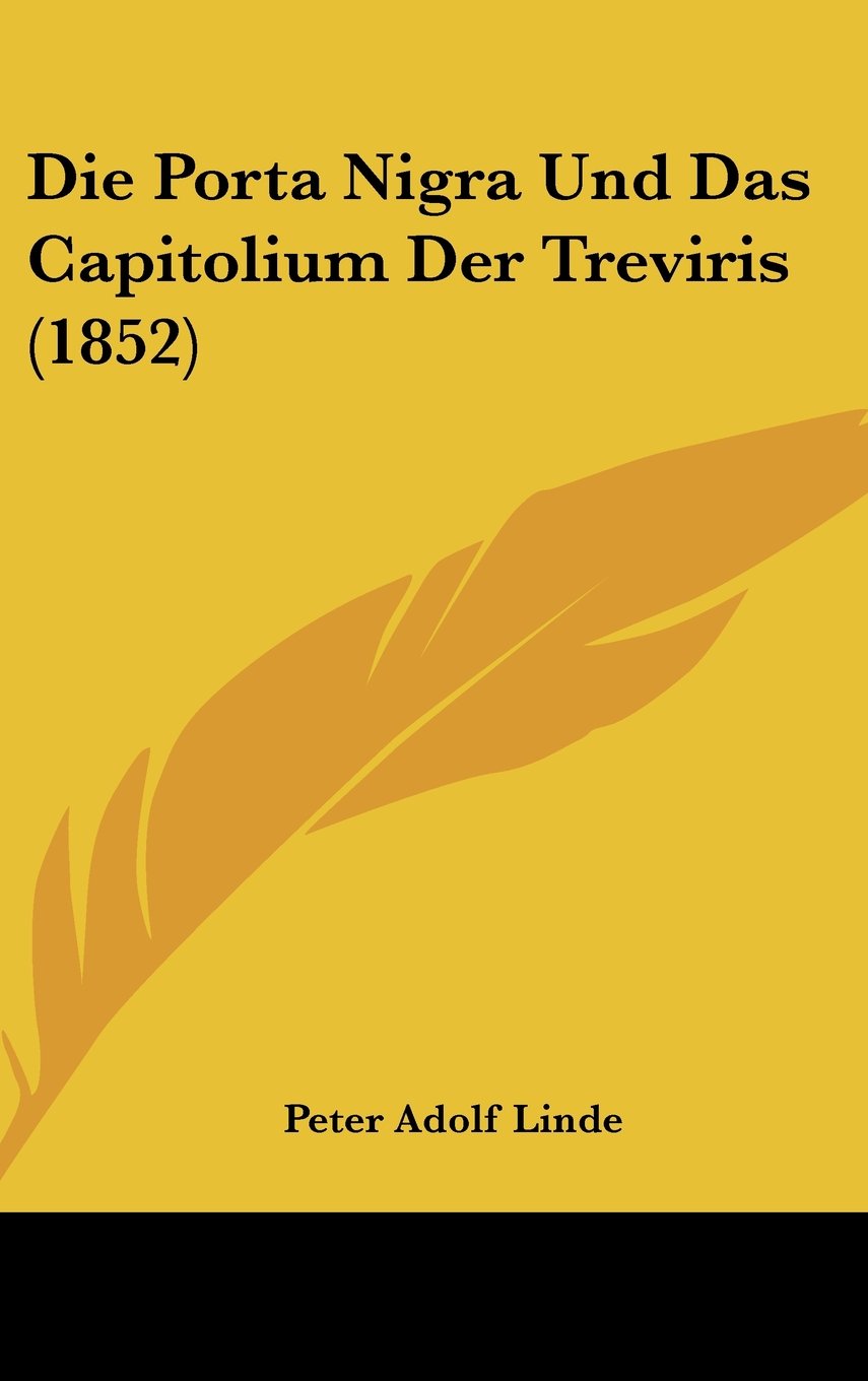 Die Porta Nigra Und Das Capitolium Der Treviris (1852) Contemporary literature