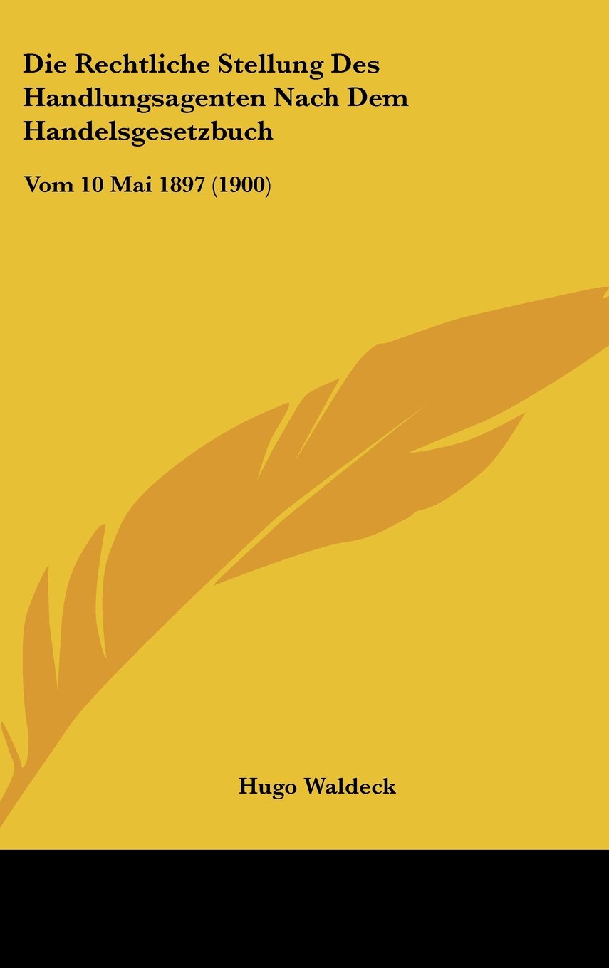 Die Rechtliche Stellung Des Handlungsagenten Nach Dem Handelsgesetzbuch: Vom 10 Mai 1897 (1900) Contemporary literature