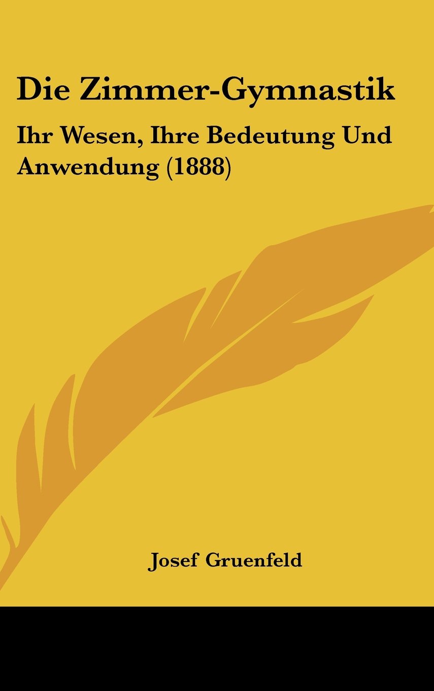 Die Zimmer-Gymnastik: Ihr Wesen, Ihre Bedeutung Und Anwendung (1888) Contemporary literature