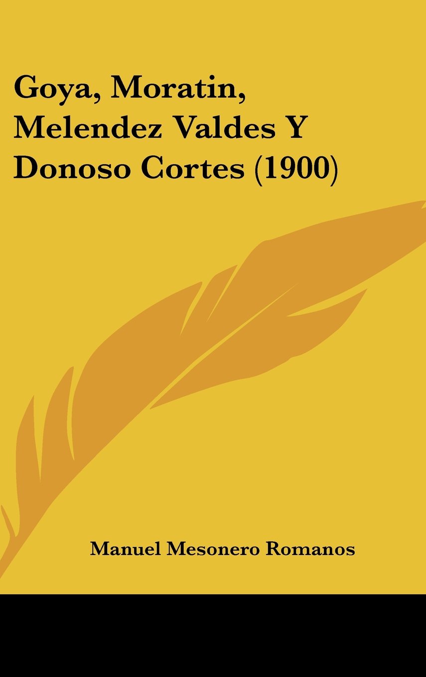 Goya, Moratin, Melendez Valdes Y Donoso Cortes (1900) Contemporary literature