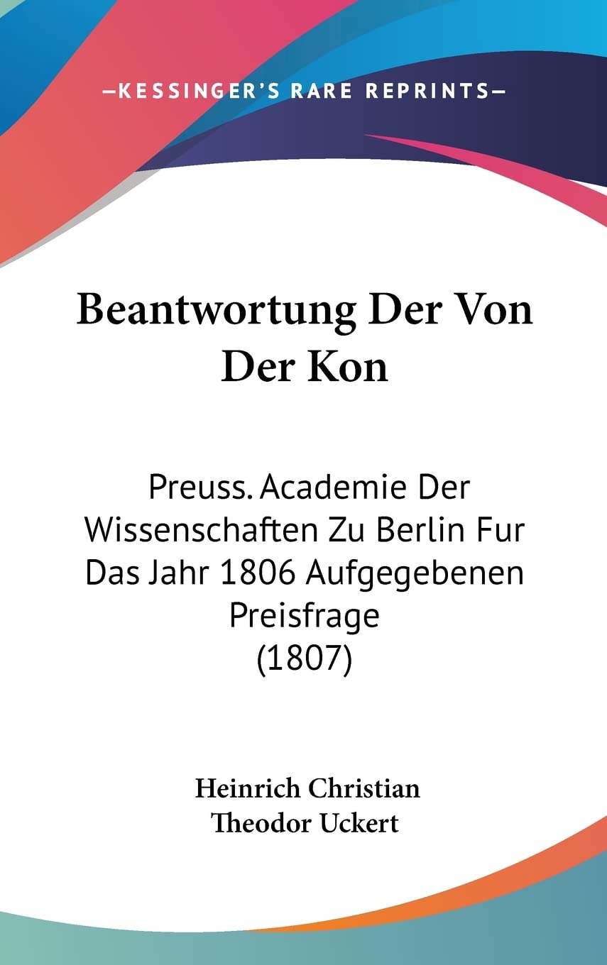 Beantwortung Der Von Der Kon: Preuss. Academie Der Wissenschaften Zu Berlin Fur Das Jahr 1806 Aufgegebenen Preisfrage (1807) Philosophy