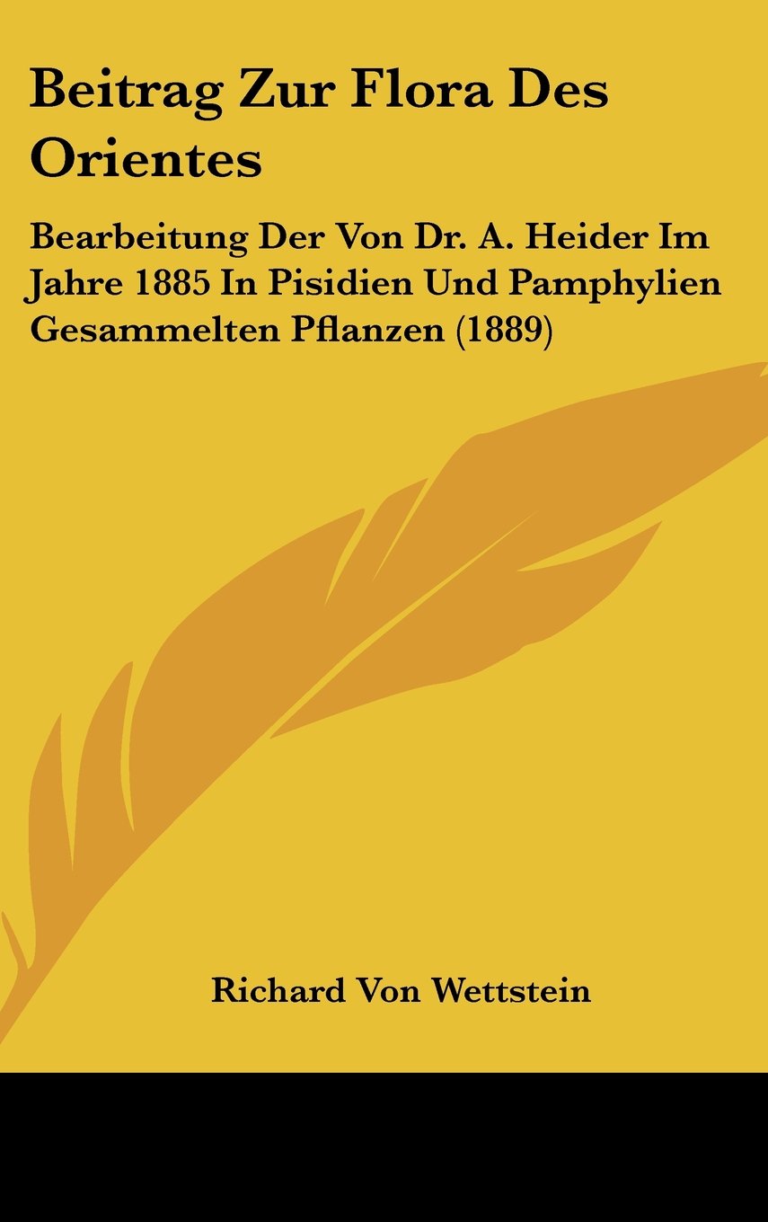 Beitrag Zur Flora Des Orientes: Bearbeitung Der Von Dr. A. Heider Im Jahre 1885 In Pisidien Und Pamphylien Gesammelten Pflanzen (1889) Contemporary literature Books