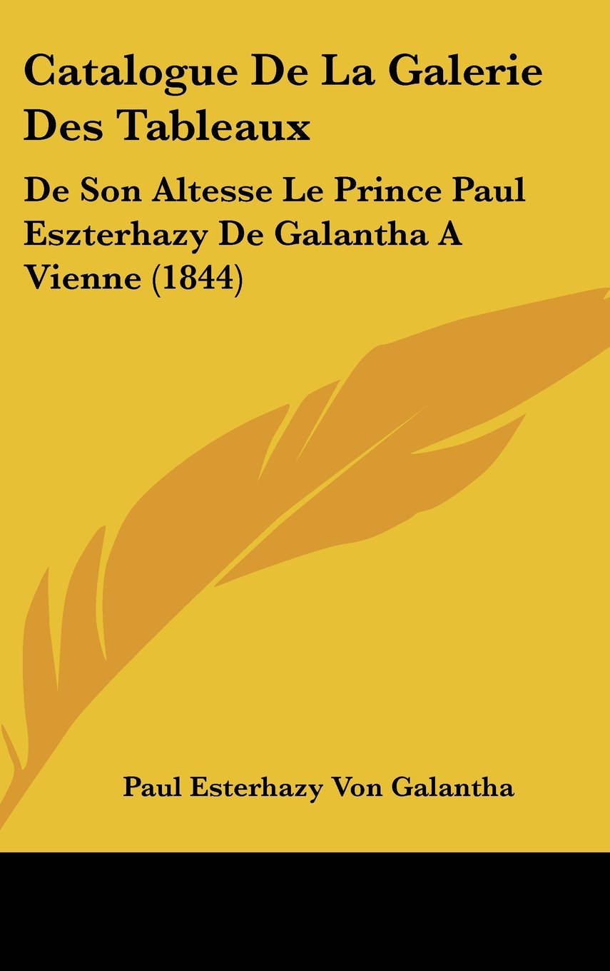 Catalogue De La Galerie Des Tableaux: De Son Altesse Le Prince Paul Eszterhazy De Galantha A Vienne (1844) Contemporary literature