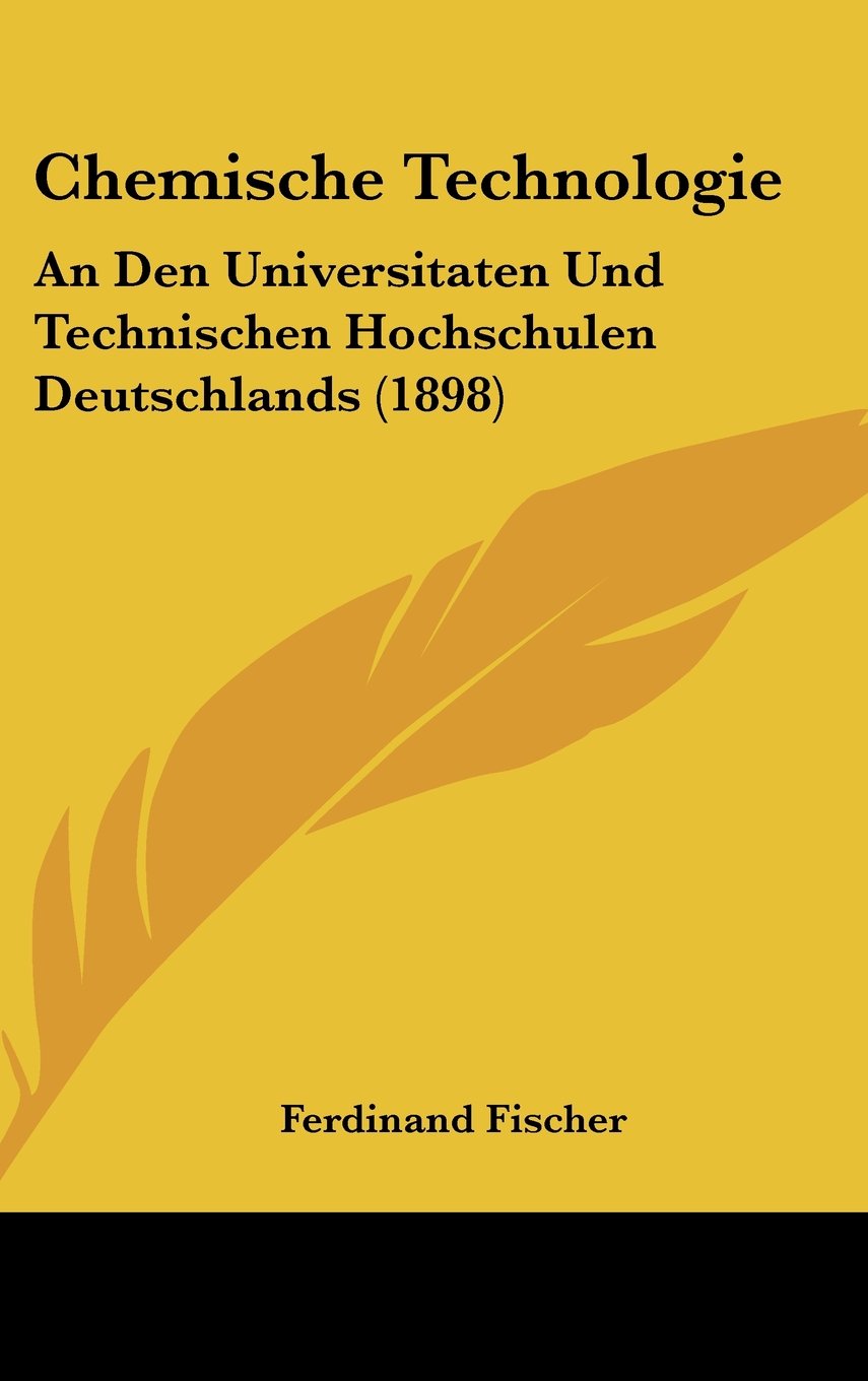 Chemische Technologie: An Den Universitaten Und Technischen Hochschulen Deutschlands (1898) Contemporary literature