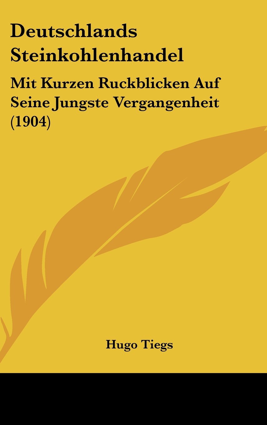 Deutschlands Steinkohlenhandel: Mit Kurzen Ruckblicken Auf Seine Jungste Vergangenheit (1904) Contemporary literature Books