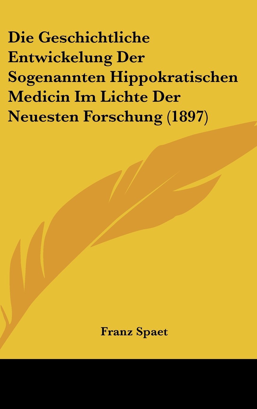 Die Geschichtliche Entwickelung Der Sogenannten Hippokratischen Medicin Im Lichte Der Neuesten Forschung (1897) Contemporary literature