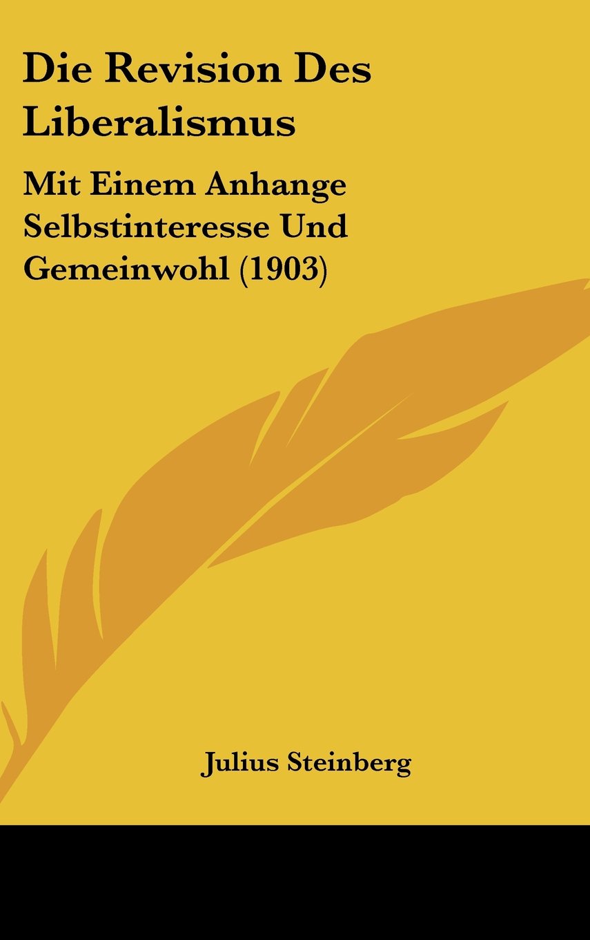 Die Revision Des Liberalismus: Mit Einem Anhange Selbstinteresse Und Gemeinwohl (1903) Contemporary literature