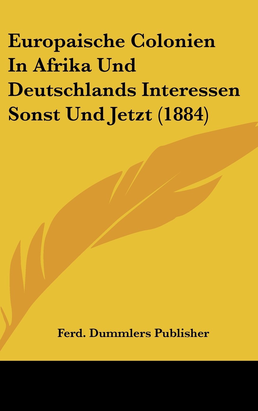 Europaische Colonien In Afrika Und Deutschlands Interessen Sonst Und Jetzt (1884) Contemporary literature Books