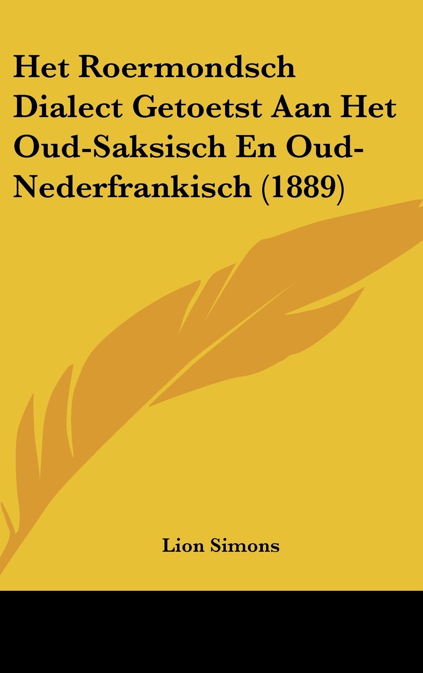 Het Roermondsch Dialect Getoetst Aan Het Oud-Saksisch En Oud-Nederfrankisch (1889) Contemporary literature
