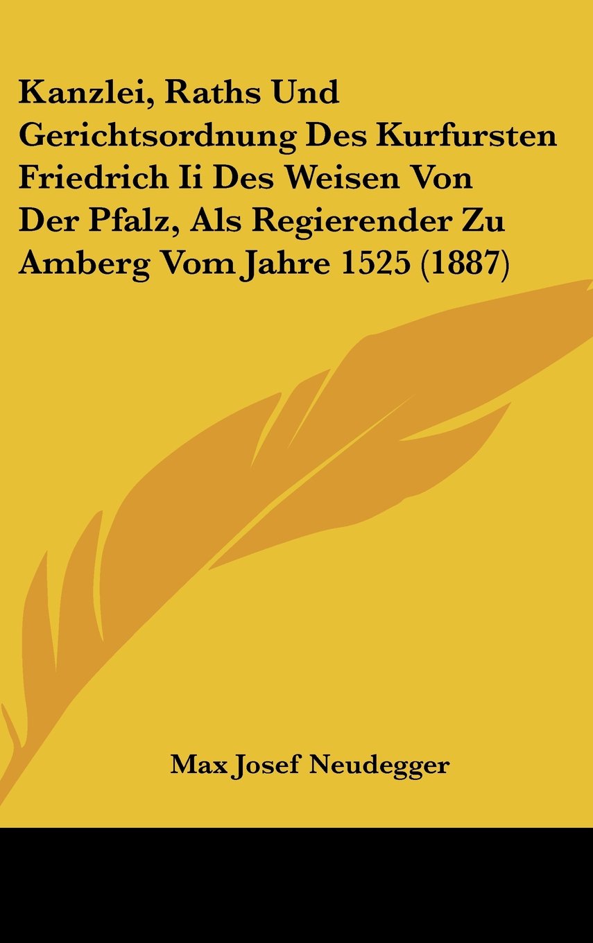 Kanzlei, Raths Und Gerichtsordnung Des Kurfursten Friedrich Ii Des Weisen Von Der Pfalz, Als Regierender Zu Amberg Vom Jahre 1525 (1887) Contemporary literature Books