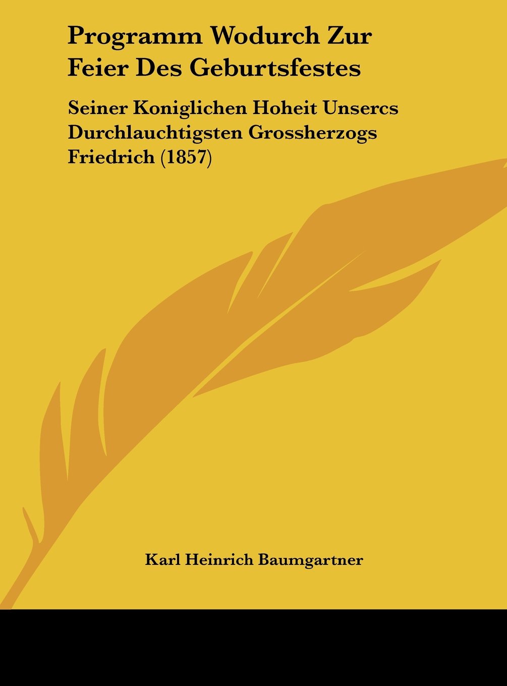 Programm Wodurch Zur Feier Des Geburtsfestes: Seiner Koniglichen Hoheit Unsercs Durchlauchtigsten Grossherzogs Friedrich (1857) Contemporary literature