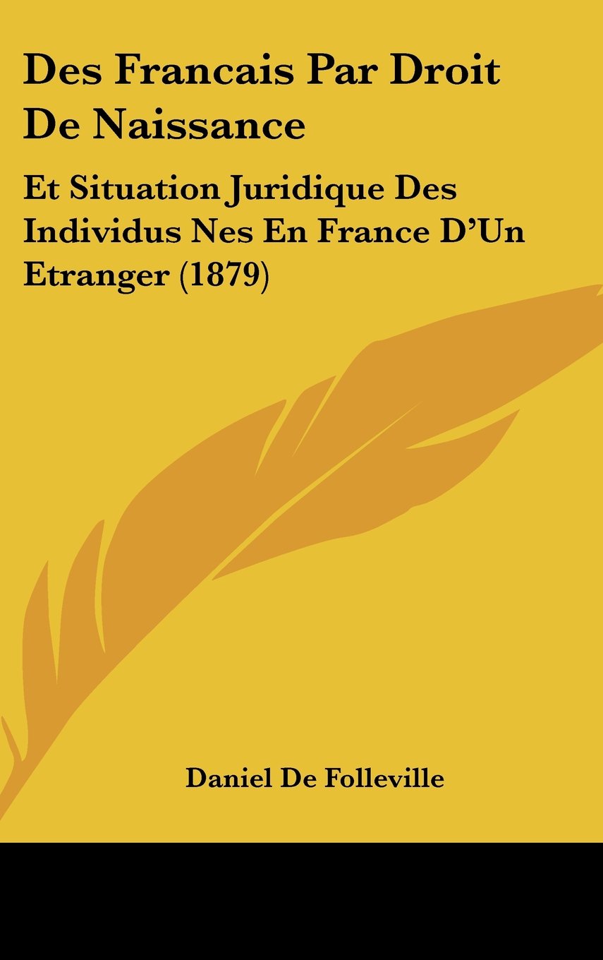 Des Francais Par Droit De Naissance: Et Situation Juridique Des Individus Nes En France D'Un Etranger (1879) Contemporary literature