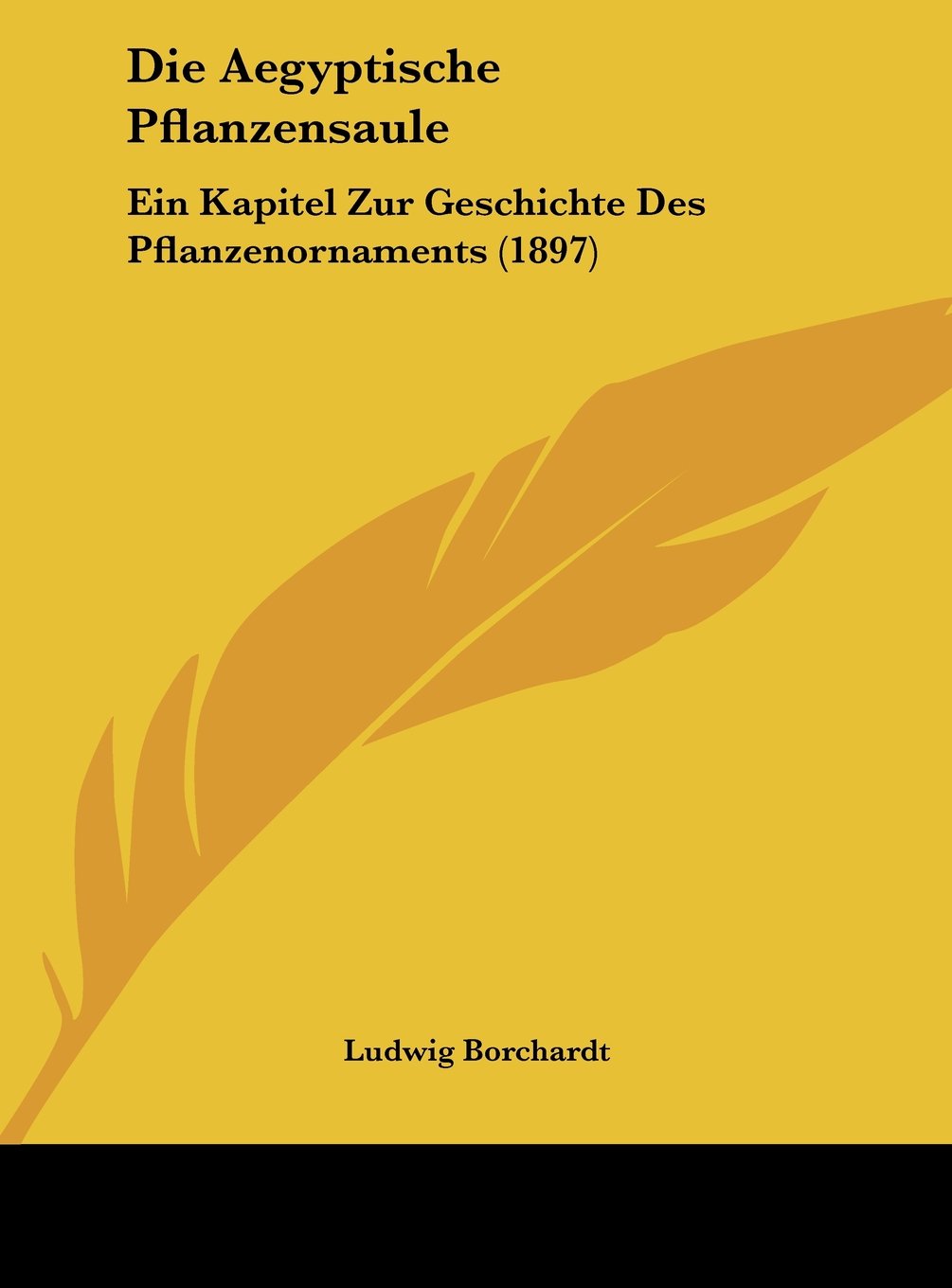 Die Aegyptische Pflanzensaule: Ein Kapitel Zur Geschichte Des Pflanzenornaments (1897) Contemporary literature