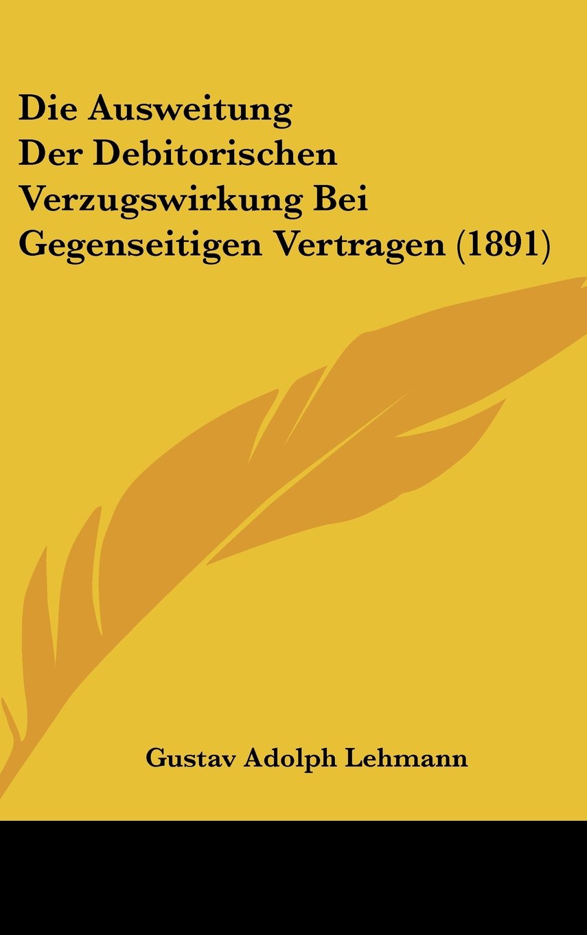 Die Ausweitung Der Debitorischen Verzugswirkung Bei Gegenseitigen Vertragen (1891) Contemporary literature