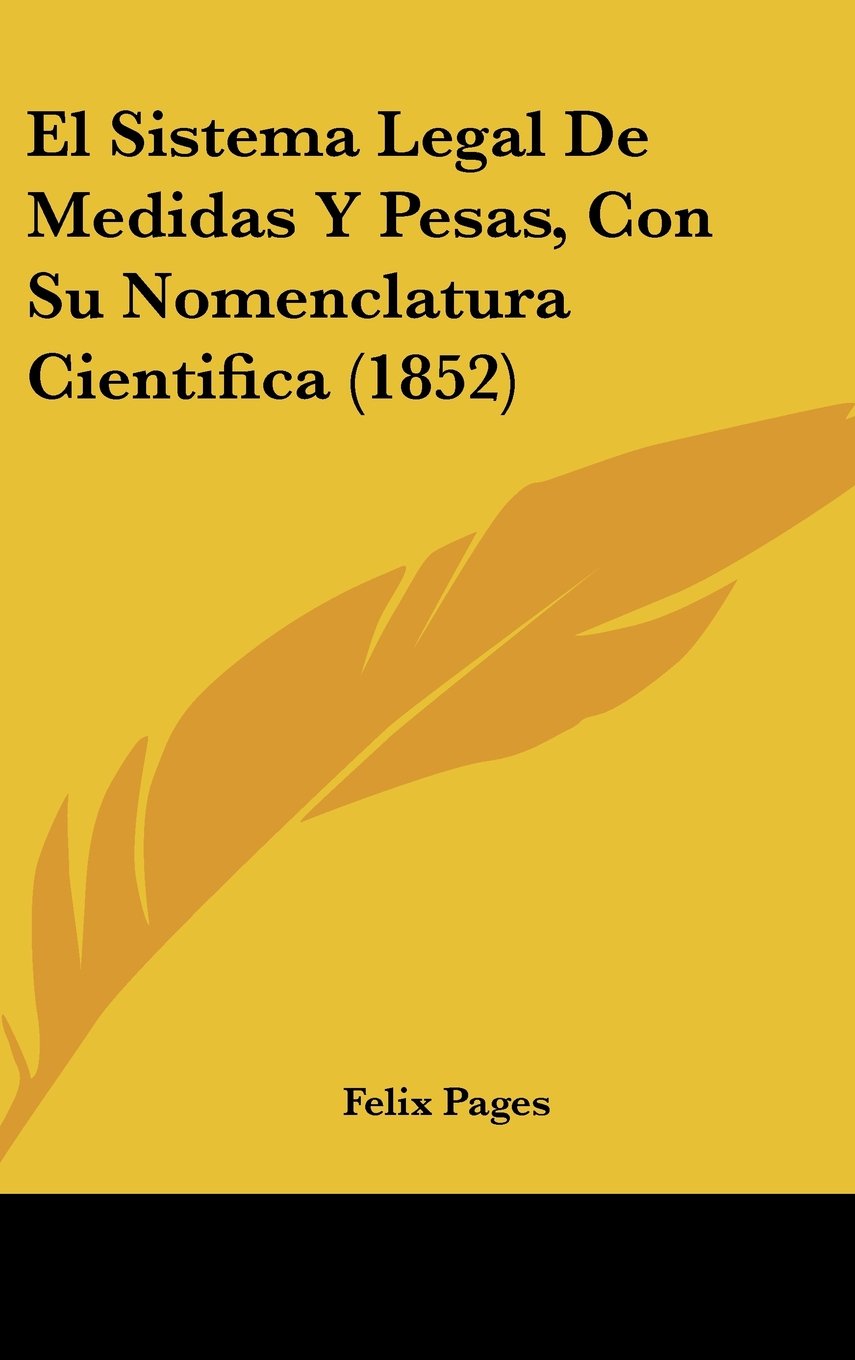 El Sistema Legal De Medidas Y Pesas, Con Su Nomenclatura Cientifica (1852) Contemporary literature