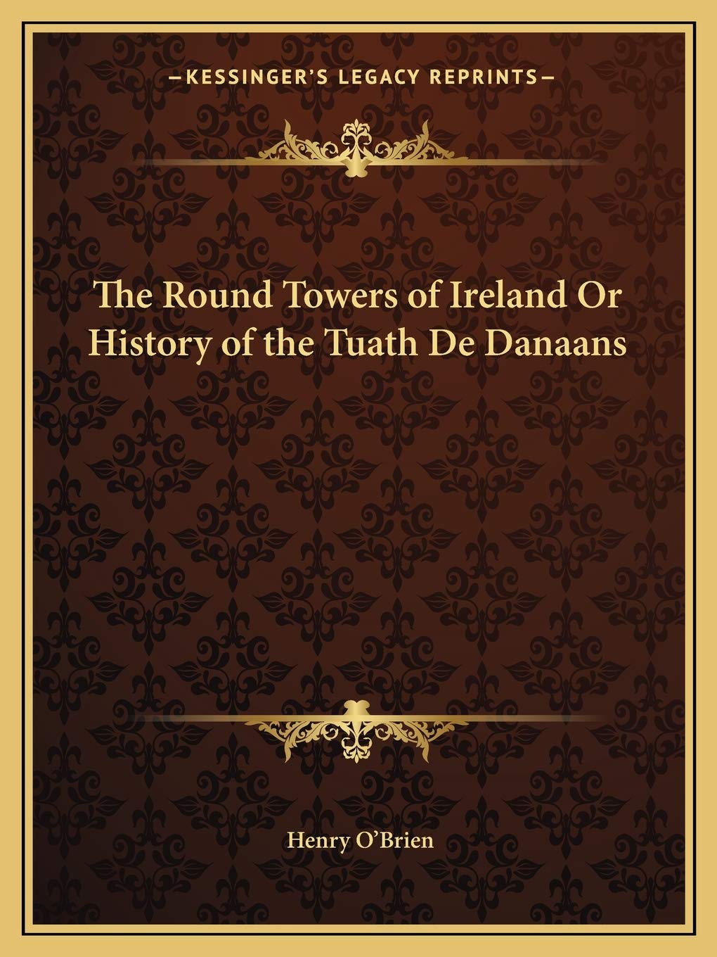 The Round Towers of Ireland Or History of the Tuath De Danaans Philosophy